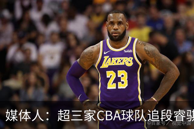 媒体人：超三家CBA球队追段睿骐 辽篮一度放弃最后又重新匹配报价