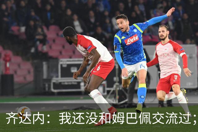 齐达内：我还没和姆巴佩交流过；一直在用教练的视角看法国队